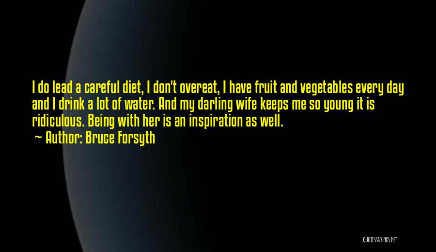 Bruce Forsyth Quotes: I Do Lead A Careful Diet, I Don't Overeat, I Have Fruit And Vegetables Every Day And I Drink A