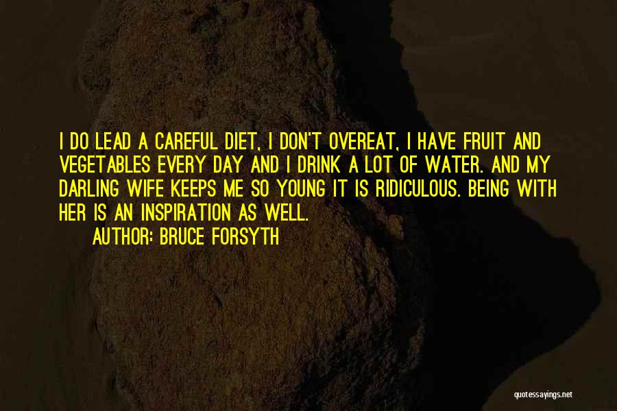 Bruce Forsyth Quotes: I Do Lead A Careful Diet, I Don't Overeat, I Have Fruit And Vegetables Every Day And I Drink A