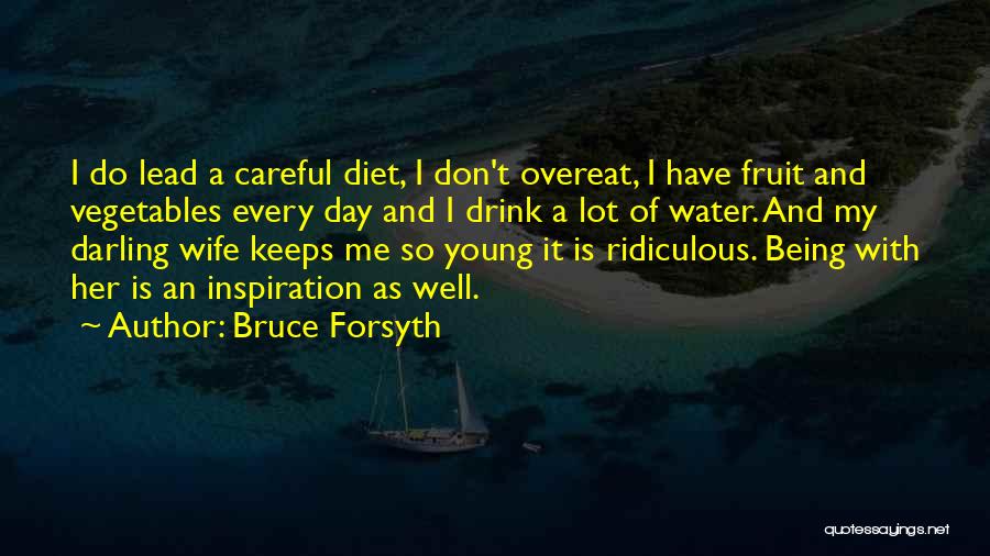 Bruce Forsyth Quotes: I Do Lead A Careful Diet, I Don't Overeat, I Have Fruit And Vegetables Every Day And I Drink A