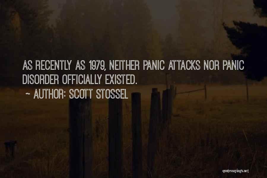 Scott Stossel Quotes: As Recently As 1979, Neither Panic Attacks Nor Panic Disorder Officially Existed.