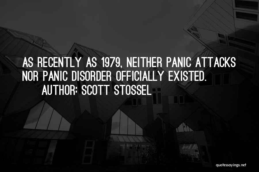 Scott Stossel Quotes: As Recently As 1979, Neither Panic Attacks Nor Panic Disorder Officially Existed.