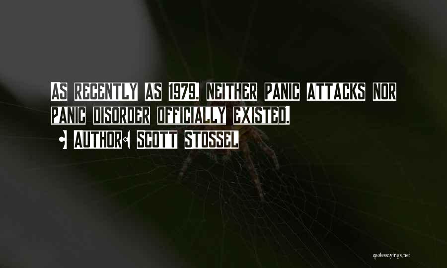 Scott Stossel Quotes: As Recently As 1979, Neither Panic Attacks Nor Panic Disorder Officially Existed.