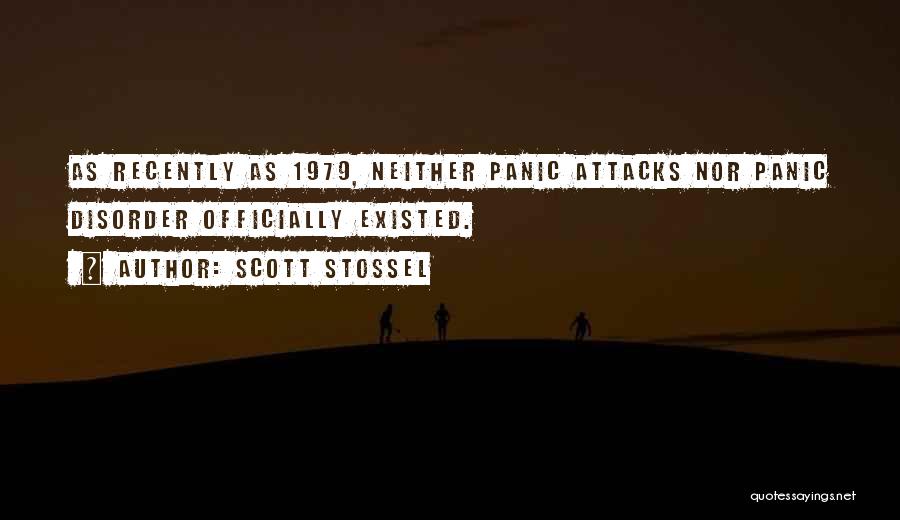 Scott Stossel Quotes: As Recently As 1979, Neither Panic Attacks Nor Panic Disorder Officially Existed.