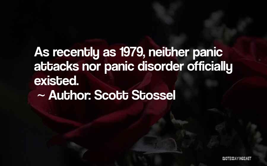 Scott Stossel Quotes: As Recently As 1979, Neither Panic Attacks Nor Panic Disorder Officially Existed.