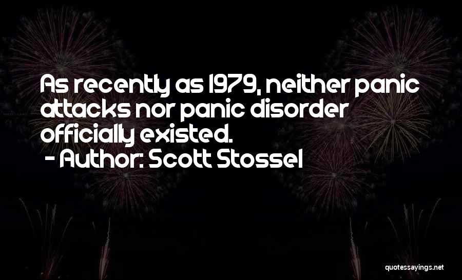 Scott Stossel Quotes: As Recently As 1979, Neither Panic Attacks Nor Panic Disorder Officially Existed.