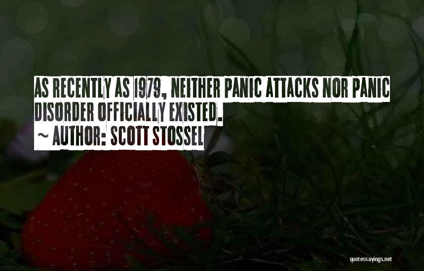 Scott Stossel Quotes: As Recently As 1979, Neither Panic Attacks Nor Panic Disorder Officially Existed.