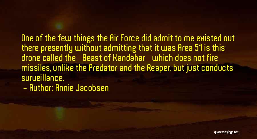 Annie Jacobsen Quotes: One Of The Few Things The Air Force Did Admit To Me Existed Out There Presently Without Admitting That It