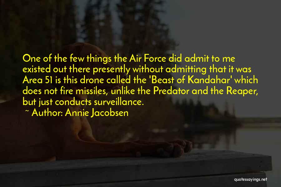 Annie Jacobsen Quotes: One Of The Few Things The Air Force Did Admit To Me Existed Out There Presently Without Admitting That It
