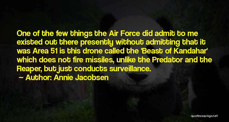 Annie Jacobsen Quotes: One Of The Few Things The Air Force Did Admit To Me Existed Out There Presently Without Admitting That It