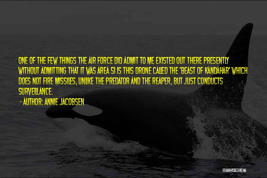 Annie Jacobsen Quotes: One Of The Few Things The Air Force Did Admit To Me Existed Out There Presently Without Admitting That It