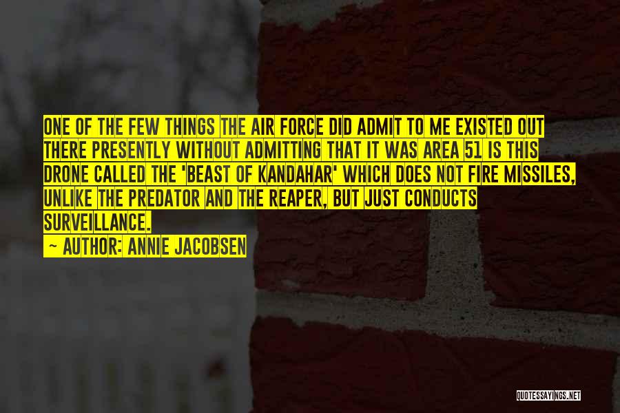 Annie Jacobsen Quotes: One Of The Few Things The Air Force Did Admit To Me Existed Out There Presently Without Admitting That It