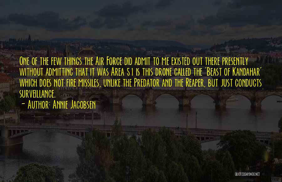 Annie Jacobsen Quotes: One Of The Few Things The Air Force Did Admit To Me Existed Out There Presently Without Admitting That It