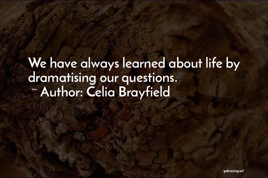 Celia Brayfield Quotes: We Have Always Learned About Life By Dramatising Our Questions.