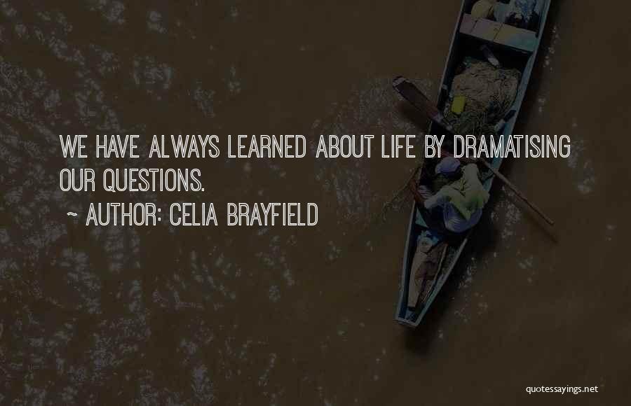 Celia Brayfield Quotes: We Have Always Learned About Life By Dramatising Our Questions.