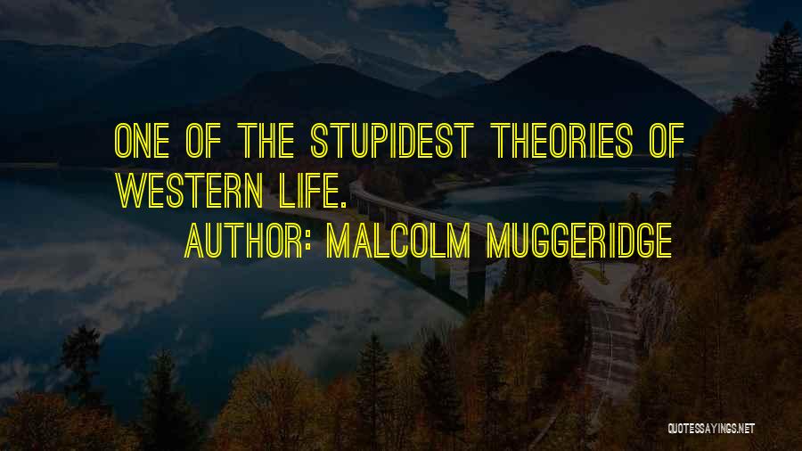 Malcolm Muggeridge Quotes: One Of The Stupidest Theories Of Western Life.