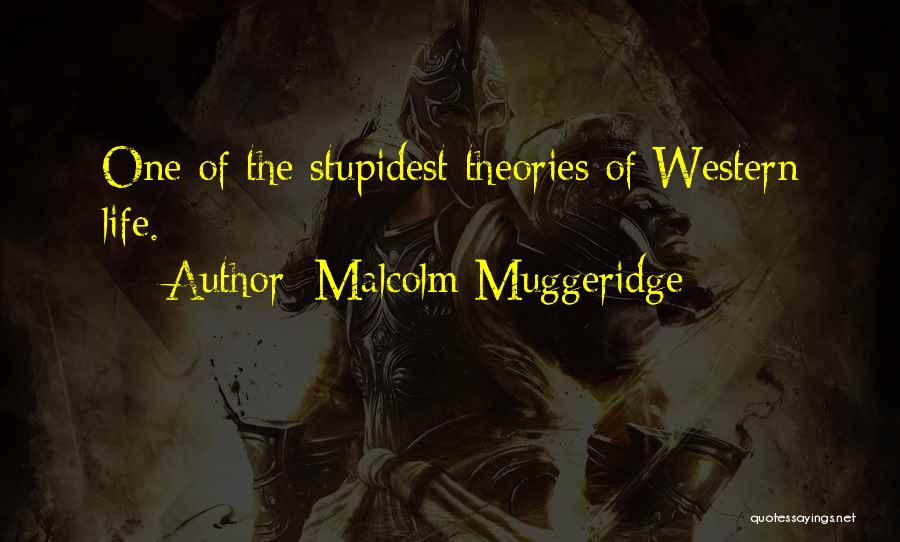Malcolm Muggeridge Quotes: One Of The Stupidest Theories Of Western Life.
