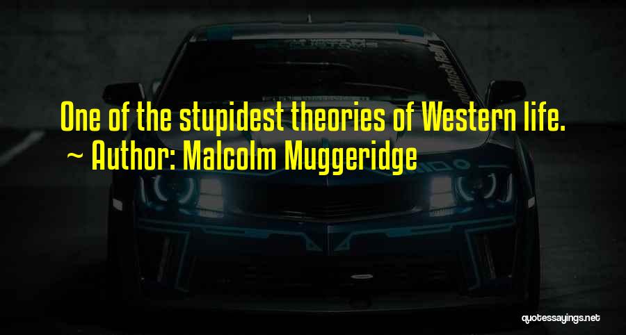 Malcolm Muggeridge Quotes: One Of The Stupidest Theories Of Western Life.