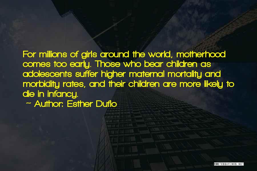 Esther Duflo Quotes: For Millions Of Girls Around The World, Motherhood Comes Too Early. Those Who Bear Children As Adolescents Suffer Higher Maternal