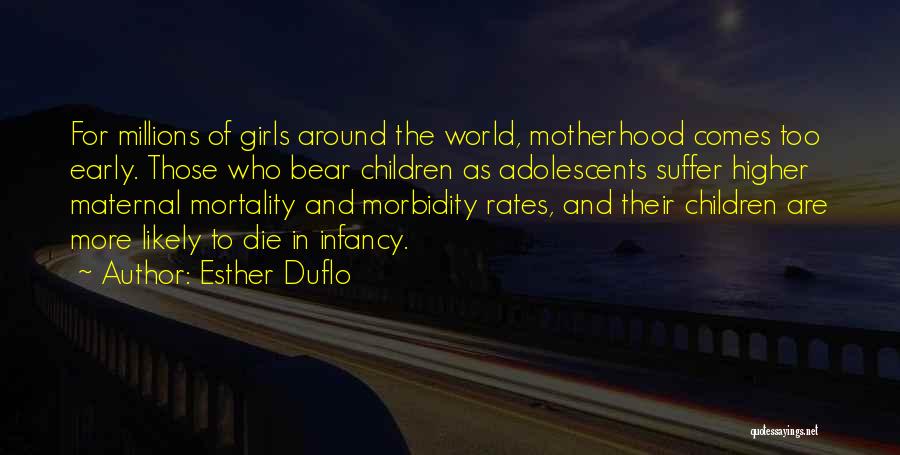 Esther Duflo Quotes: For Millions Of Girls Around The World, Motherhood Comes Too Early. Those Who Bear Children As Adolescents Suffer Higher Maternal