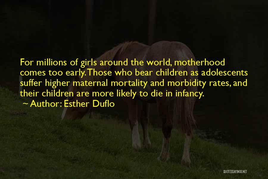 Esther Duflo Quotes: For Millions Of Girls Around The World, Motherhood Comes Too Early. Those Who Bear Children As Adolescents Suffer Higher Maternal