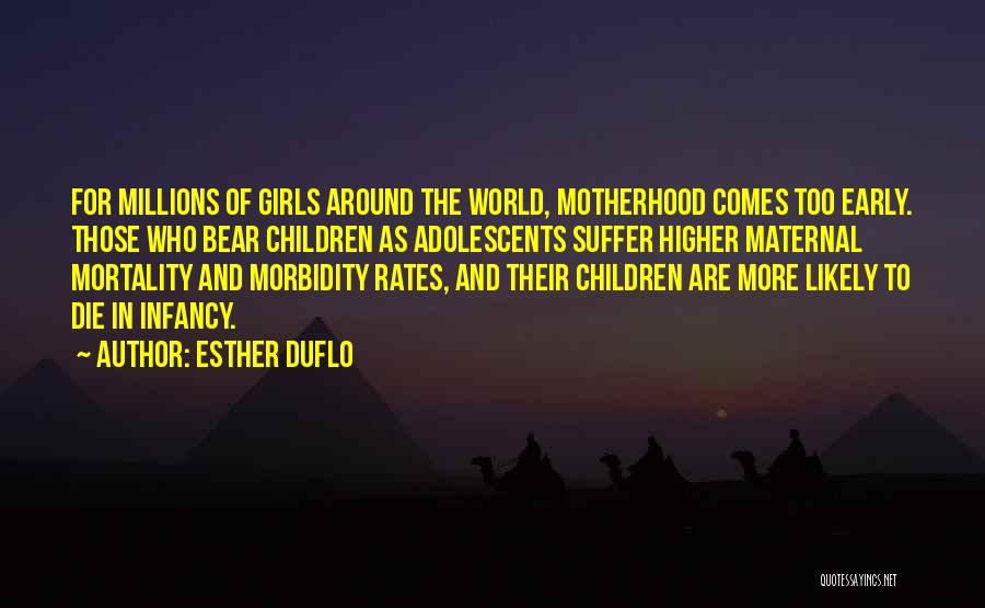 Esther Duflo Quotes: For Millions Of Girls Around The World, Motherhood Comes Too Early. Those Who Bear Children As Adolescents Suffer Higher Maternal