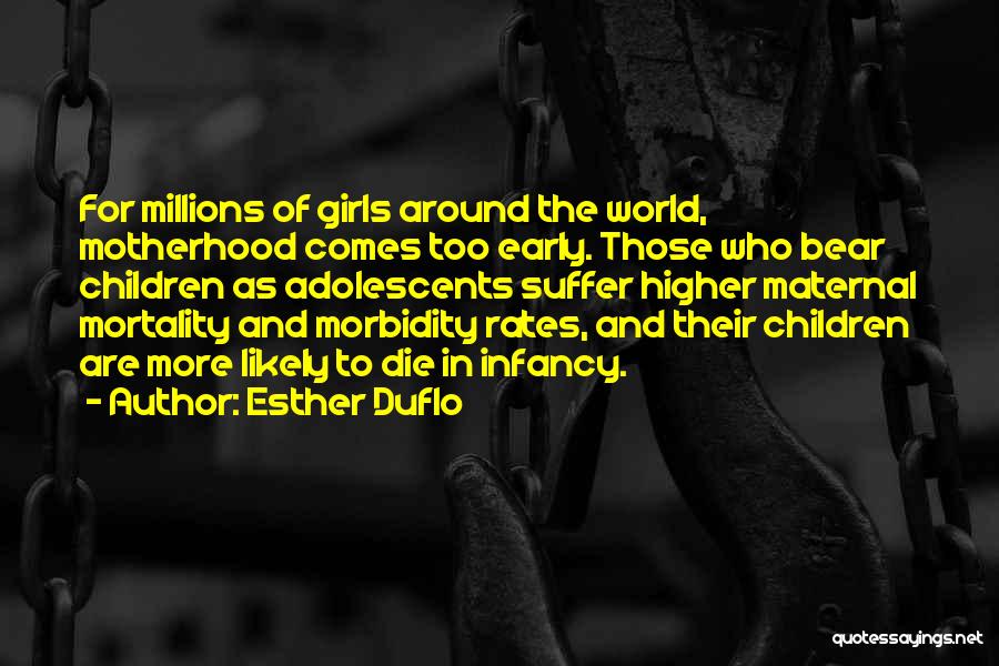 Esther Duflo Quotes: For Millions Of Girls Around The World, Motherhood Comes Too Early. Those Who Bear Children As Adolescents Suffer Higher Maternal