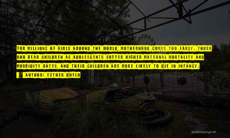 Esther Duflo Quotes: For Millions Of Girls Around The World, Motherhood Comes Too Early. Those Who Bear Children As Adolescents Suffer Higher Maternal