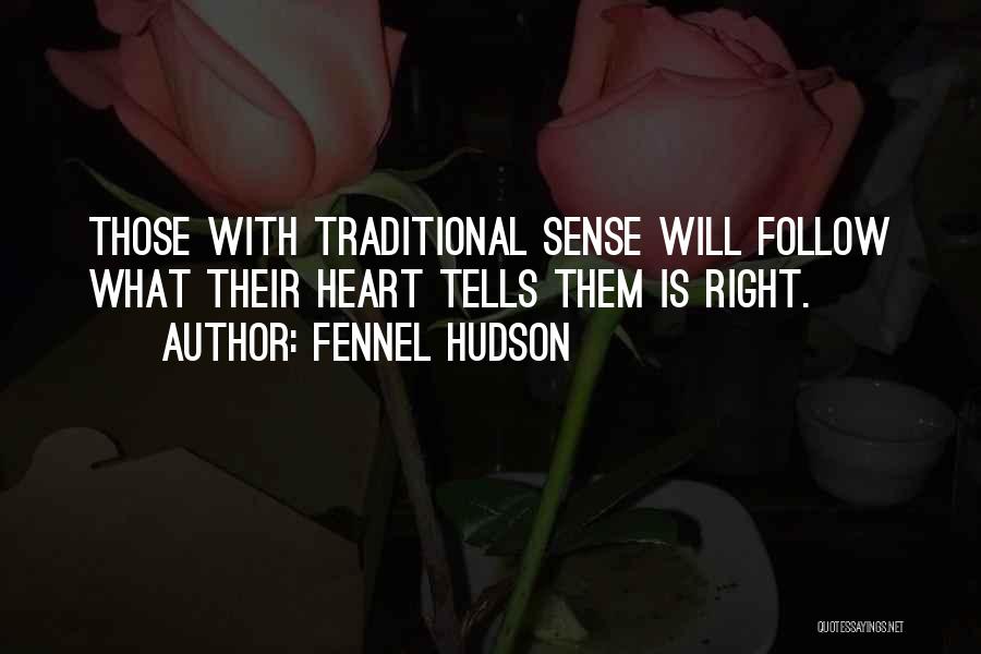 Fennel Hudson Quotes: Those With Traditional Sense Will Follow What Their Heart Tells Them Is Right.