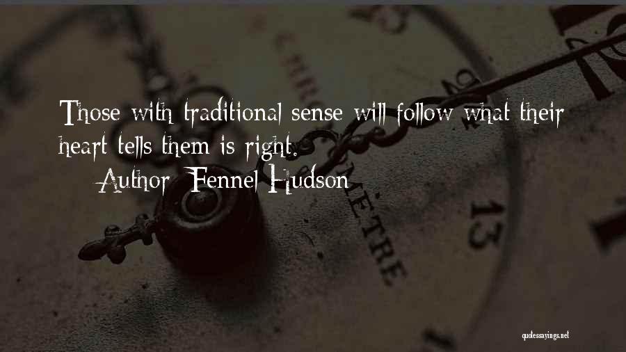 Fennel Hudson Quotes: Those With Traditional Sense Will Follow What Their Heart Tells Them Is Right.