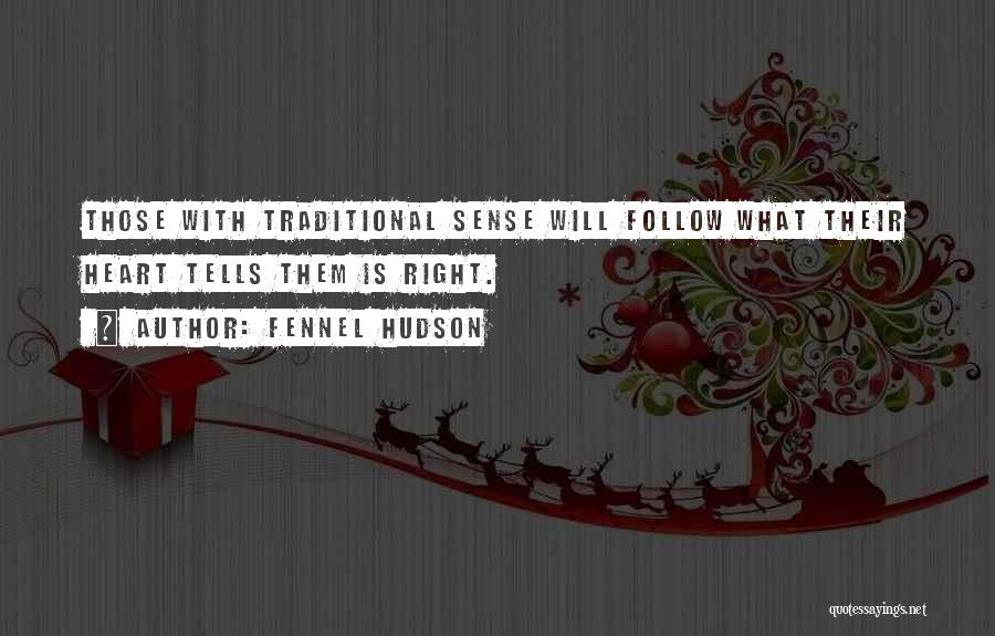 Fennel Hudson Quotes: Those With Traditional Sense Will Follow What Their Heart Tells Them Is Right.