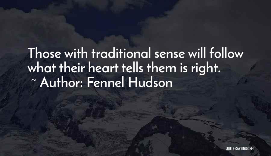 Fennel Hudson Quotes: Those With Traditional Sense Will Follow What Their Heart Tells Them Is Right.