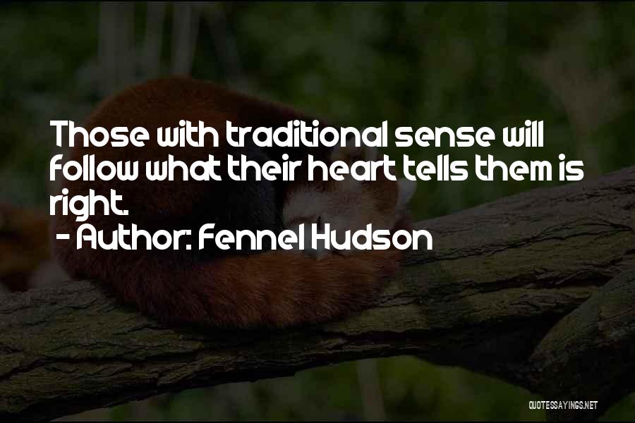 Fennel Hudson Quotes: Those With Traditional Sense Will Follow What Their Heart Tells Them Is Right.