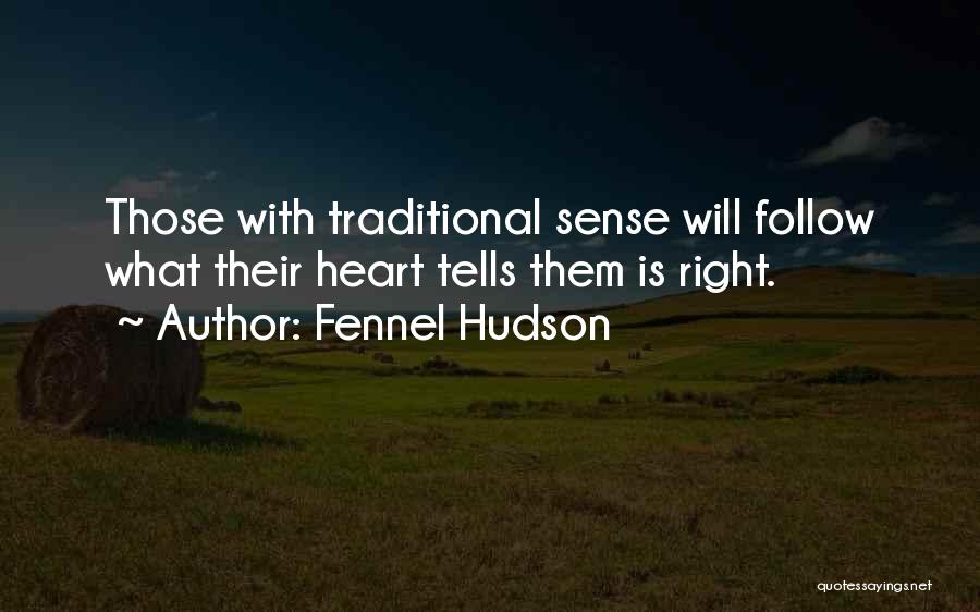 Fennel Hudson Quotes: Those With Traditional Sense Will Follow What Their Heart Tells Them Is Right.