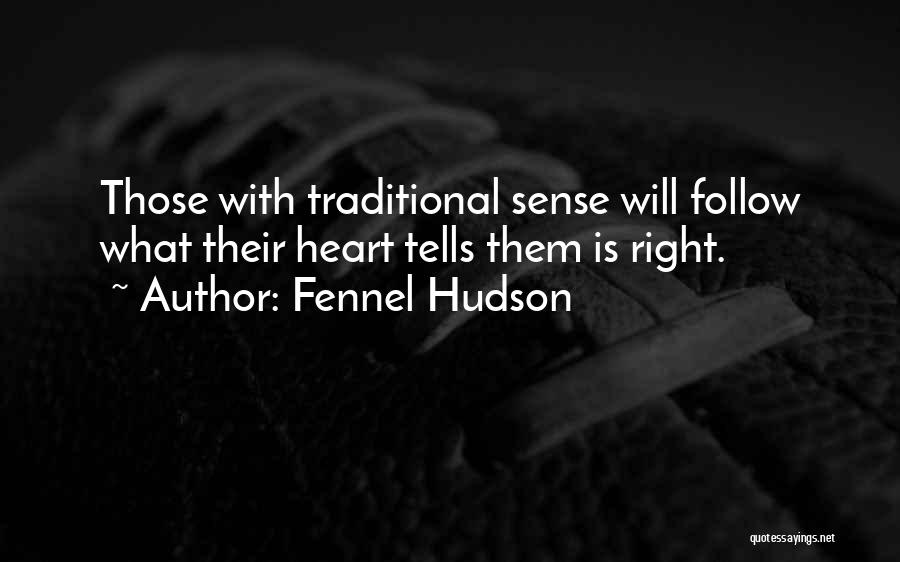 Fennel Hudson Quotes: Those With Traditional Sense Will Follow What Their Heart Tells Them Is Right.