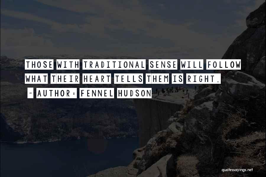 Fennel Hudson Quotes: Those With Traditional Sense Will Follow What Their Heart Tells Them Is Right.