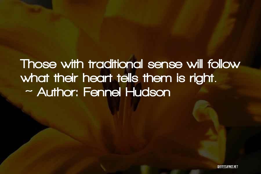 Fennel Hudson Quotes: Those With Traditional Sense Will Follow What Their Heart Tells Them Is Right.