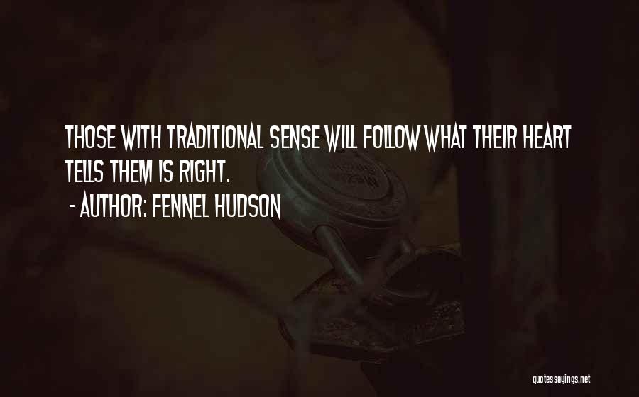 Fennel Hudson Quotes: Those With Traditional Sense Will Follow What Their Heart Tells Them Is Right.