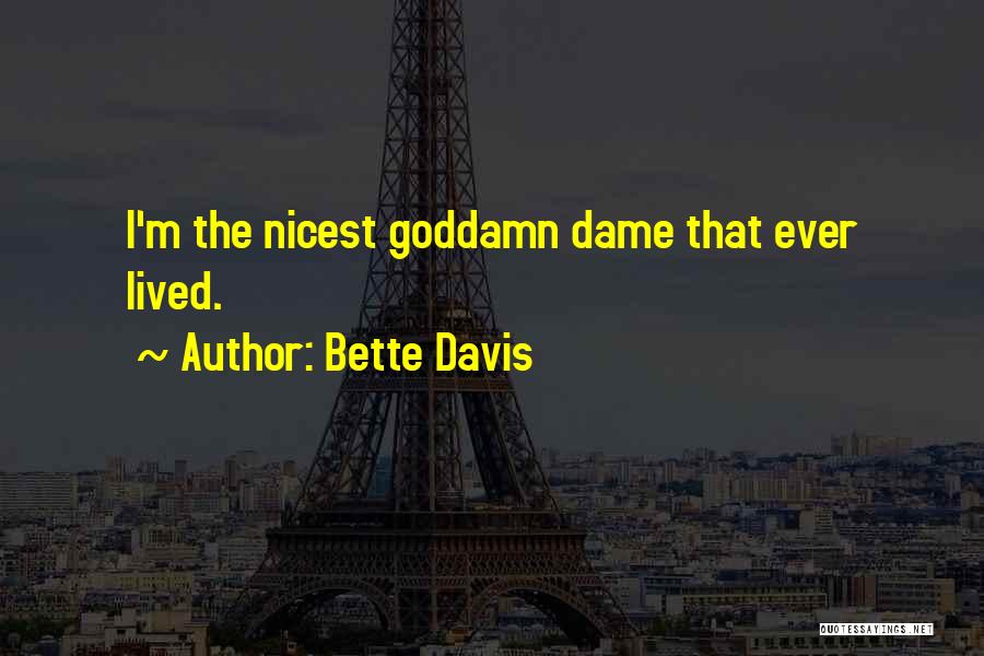 Bette Davis Quotes: I'm The Nicest Goddamn Dame That Ever Lived.