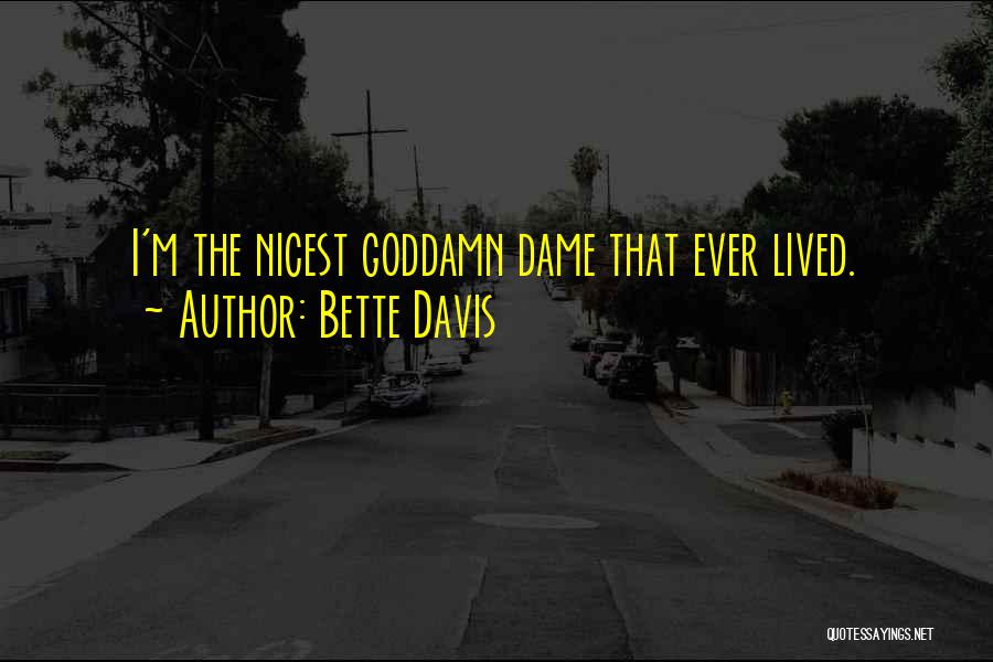 Bette Davis Quotes: I'm The Nicest Goddamn Dame That Ever Lived.