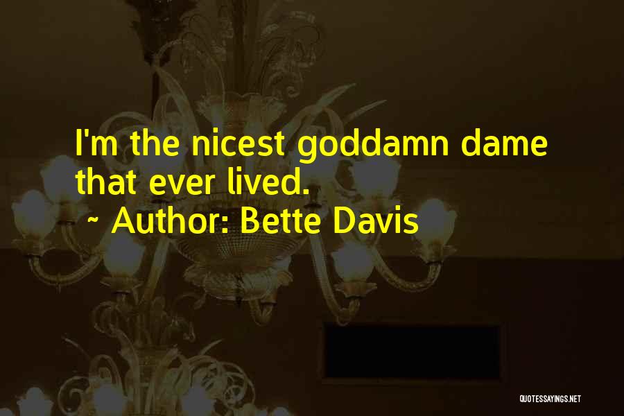 Bette Davis Quotes: I'm The Nicest Goddamn Dame That Ever Lived.