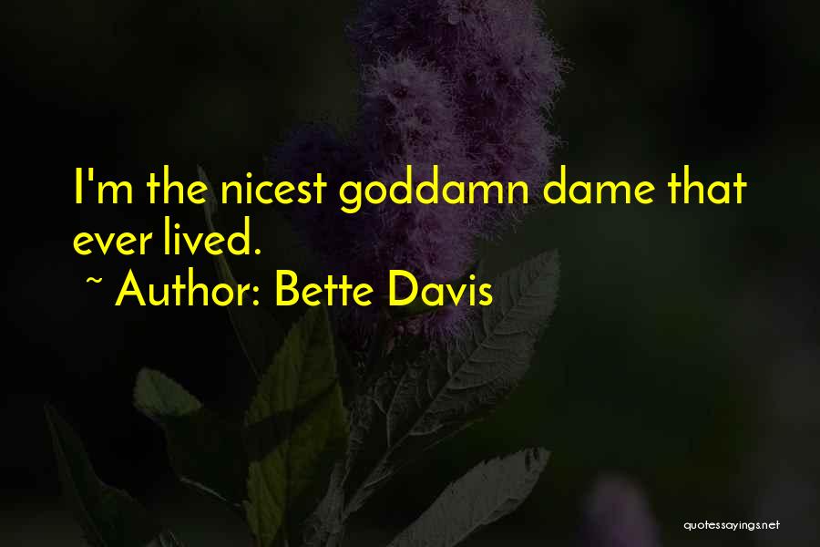 Bette Davis Quotes: I'm The Nicest Goddamn Dame That Ever Lived.