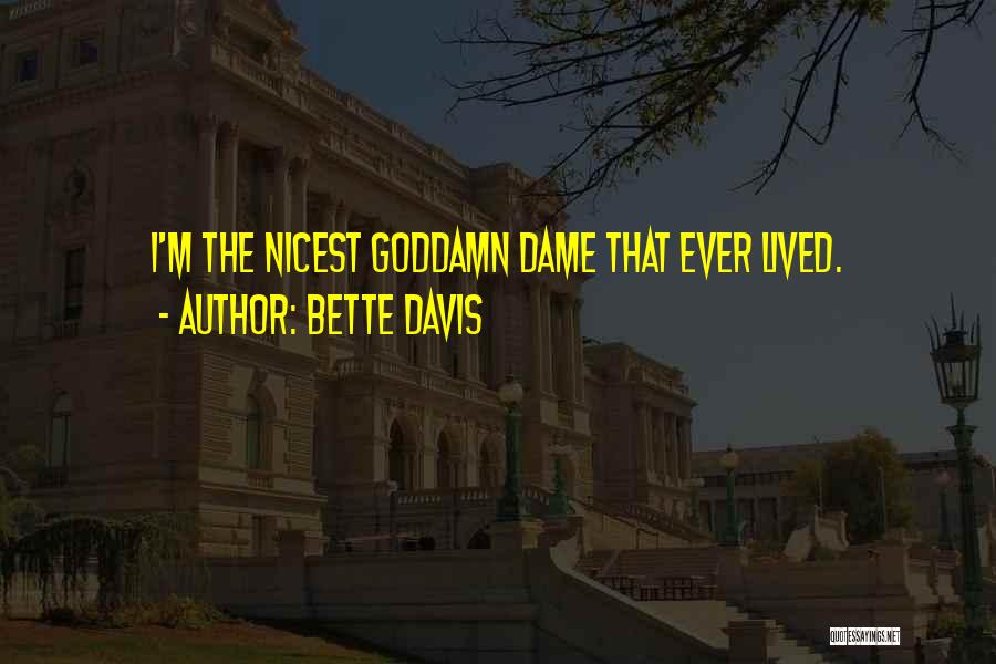 Bette Davis Quotes: I'm The Nicest Goddamn Dame That Ever Lived.