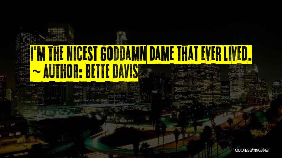 Bette Davis Quotes: I'm The Nicest Goddamn Dame That Ever Lived.