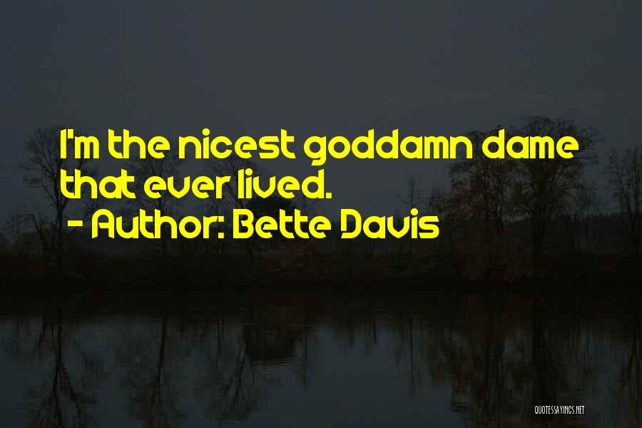 Bette Davis Quotes: I'm The Nicest Goddamn Dame That Ever Lived.