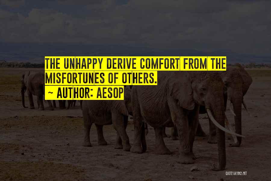 Aesop Quotes: The Unhappy Derive Comfort From The Misfortunes Of Others.