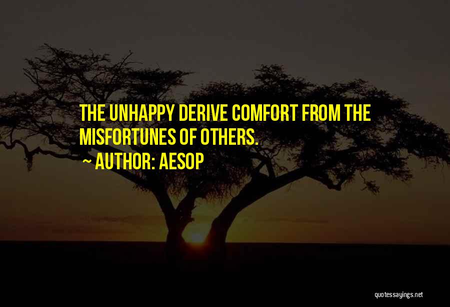 Aesop Quotes: The Unhappy Derive Comfort From The Misfortunes Of Others.