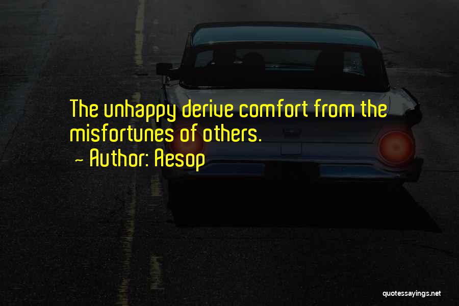Aesop Quotes: The Unhappy Derive Comfort From The Misfortunes Of Others.