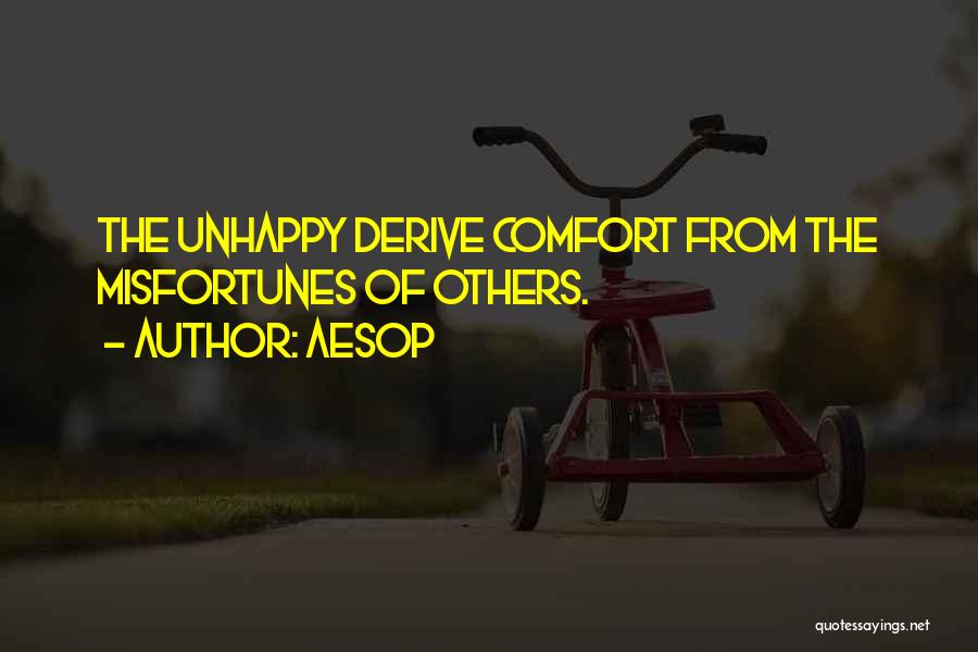 Aesop Quotes: The Unhappy Derive Comfort From The Misfortunes Of Others.