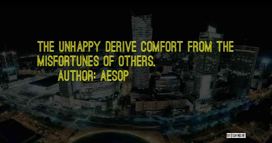 Aesop Quotes: The Unhappy Derive Comfort From The Misfortunes Of Others.