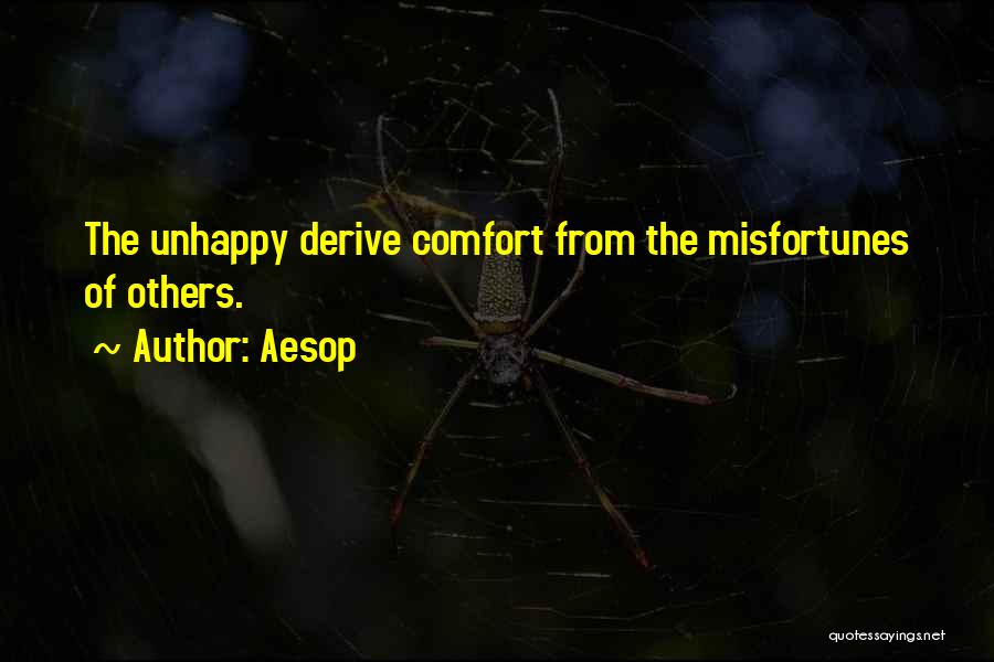 Aesop Quotes: The Unhappy Derive Comfort From The Misfortunes Of Others.
